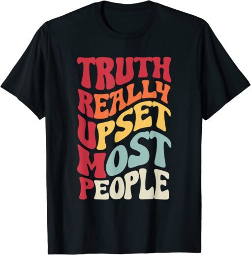 Vintage groovy Truth Really Upsets Most People Trump T-Shirt