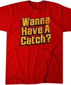 Wanna Have a Catch? Tee Shirt