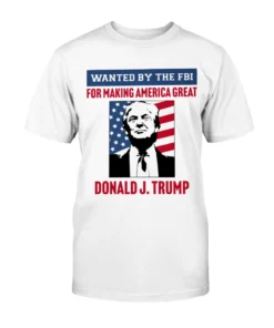 Wanted By The FBI: For Making America Great Tee Shirt