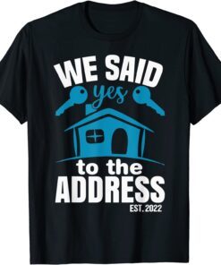 We Said Yes To The Address 2022 New Homeowner 2022 New House Tee Shirt