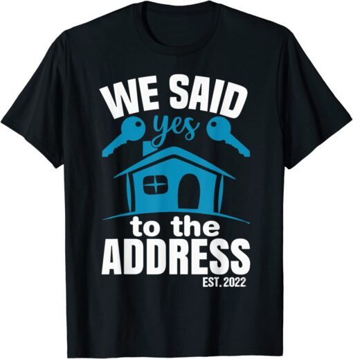 We Said Yes To The Address 2022 New Homeowner 2022 New House Tee Shirt