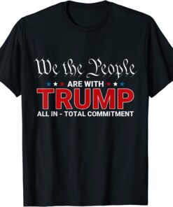 We The People Are With Trump All In Total Commitment Tee Shirt