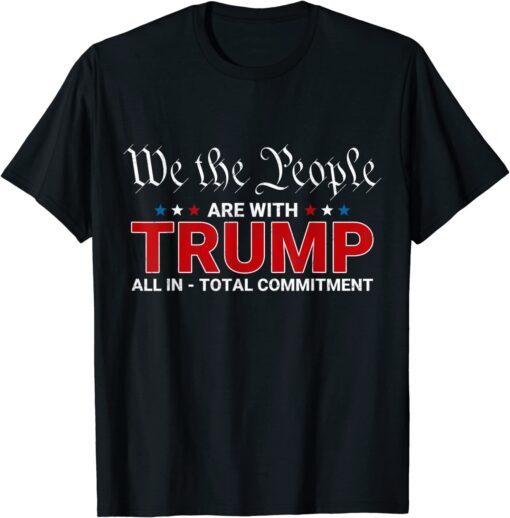 We The People Are With Trump All In Total Commitment Tee Shirt