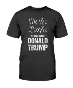 We The People Stand With Donald Trump Tee Shirt