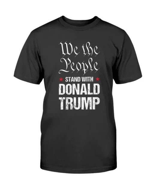 We The People Stand With Donald Trump Tee Shirt