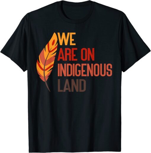 We are on Indigenous Land Native American Indian pride appar Tee Shirt