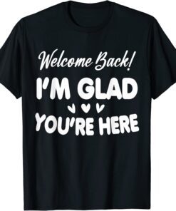 Welcome Back I'm Glad You're Here Teacher Tee Shirt