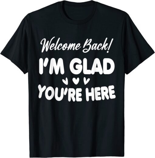 Welcome Back I'm Glad You're Here Teacher Tee Shirt