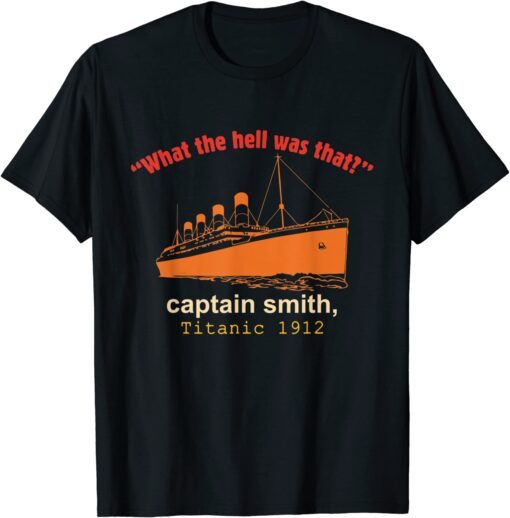 "What The Hell Was That?" Captain Smith, Titanic 1912 Tee Shirt