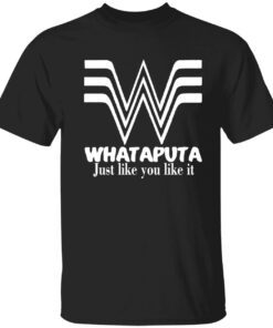 Whataputa just like you like it Tee shirt