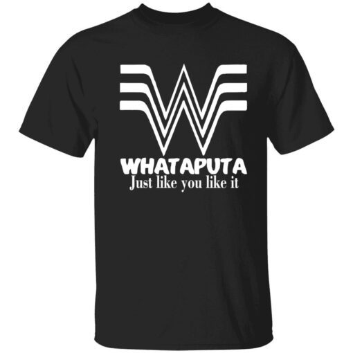 Whataputa just like you like it Tee shirt