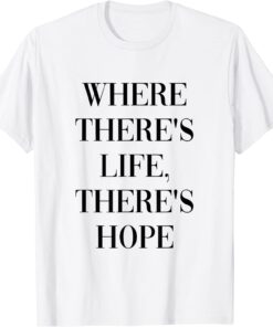 Where there life, there's hope Tee Shirt