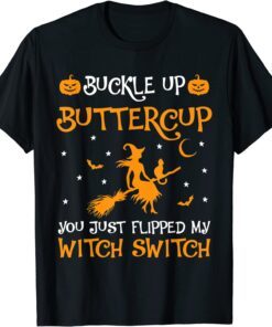 Witches Buckle Up Buttercup You Just Flipped My Witch Switch Tee Shirt
