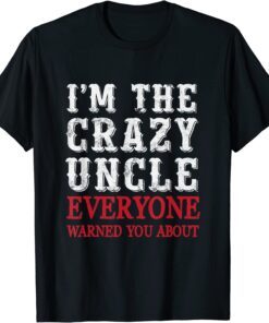 World best Uncle I'm the crazy uncle everyone Tee Shirt