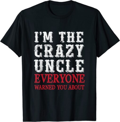 World best Uncle I'm the crazy uncle everyone Tee Shirt