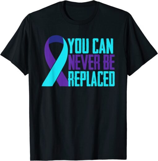 You Can Never Be Replaced Suicide Awareness Mental Health Tee Shirt