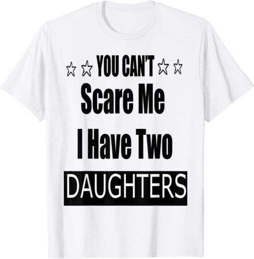 You Cant Scare Me I Have Two Daughter Tee Shirt