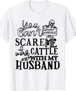 You Can't Scare Me I Work Cattle With My Husband Tee Shirt