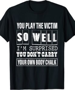 You Play The Victim So Well I'm Surprised T-Shirt