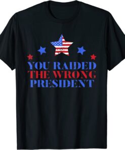You Raided The Wrong President Donald Trump Tee Shirt