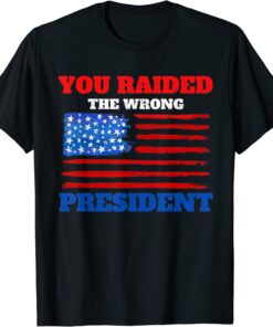 You Raided The Wrong President Trump Political Quote Tee Shirt