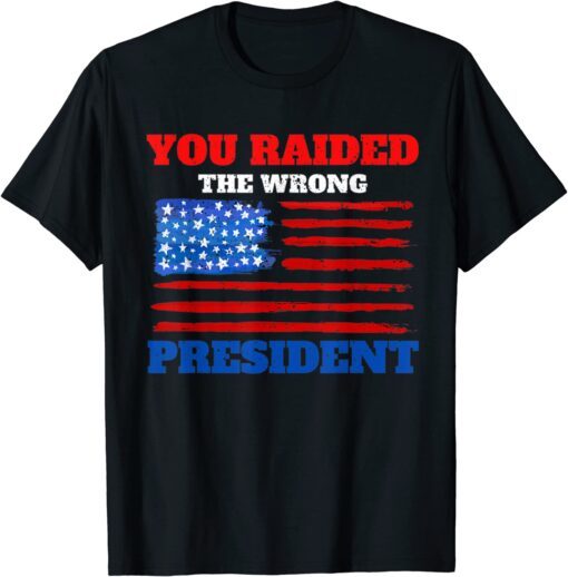 You Raided The Wrong President Trump Political Quote Tee Shirt