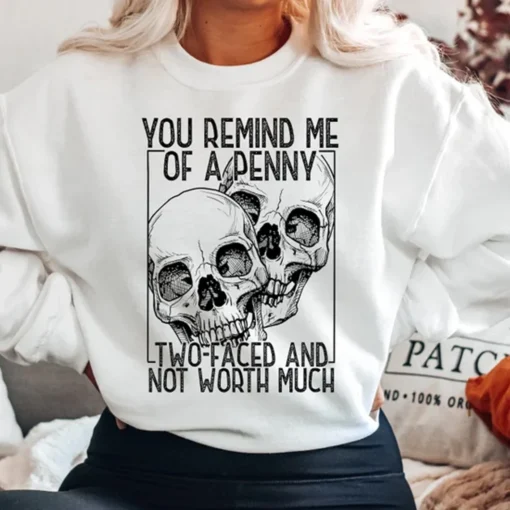 You Remind Me Of a Penny Two Faced And Not Worth Much Bleached Tee Shirt