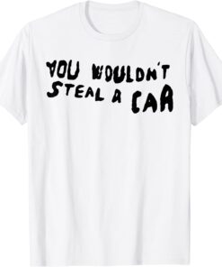 You Wouldn't Steal A Car Tee Shirt