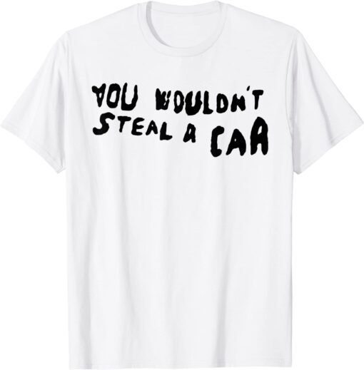 You Wouldn't Steal A Car Tee Shirt