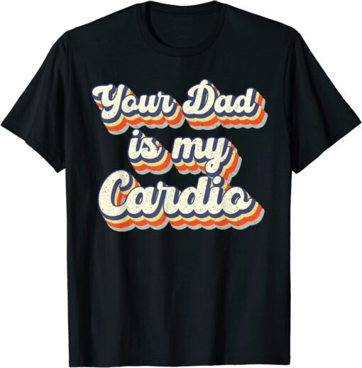 Your Dad Is My Cardio Gnoovy Retro Vintage Tee Shirt