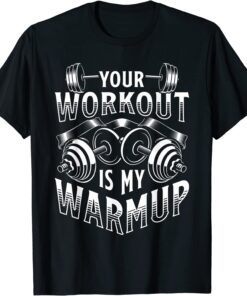 Your Workout is my Warm up cardio exercise Weight Fitness Tee Shirt