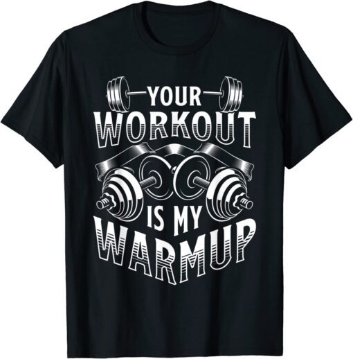 Your Workout is my Warm up cardio exercise Weight Fitness Tee Shirt