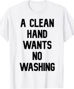 a clean hand wants no washing Tee Shirt