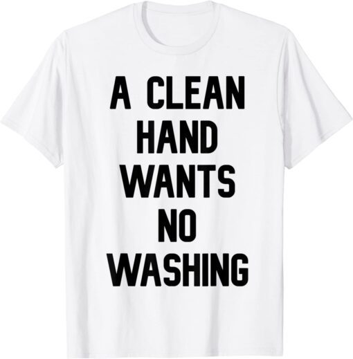 a clean hand wants no washing Tee Shirt