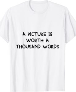 a picture is worth a thousand words Tee Shirt