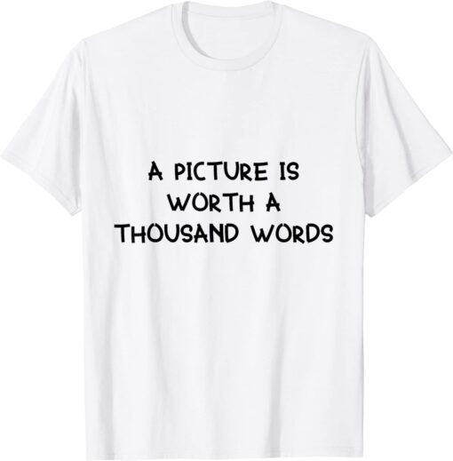 a picture is worth a thousand words Tee Shirt