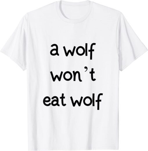 a wolf won't eat wolf Tee Shirt