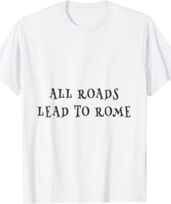 all roads lead to rome Tee Shirt