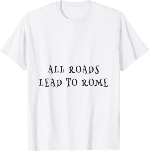 all roads lead to rome Tee Shirt