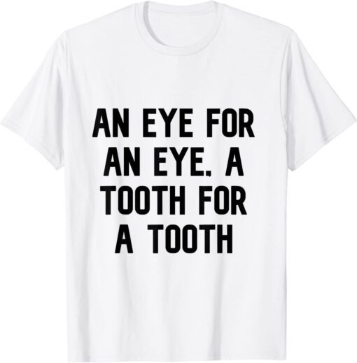 an eye for an eye a tooth Tee Shirt