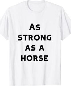 as strong as a horse Tee Shirt