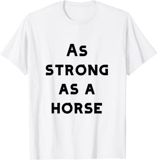 as strong as a horse Tee Shirt