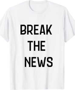 break the news Tee Shirt