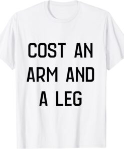 cost an arm and a leg Tee Shirt