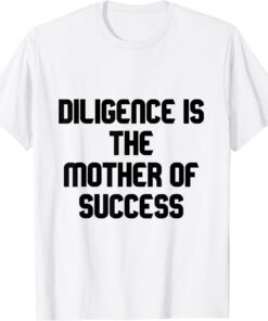 diligence is the mother of success Tee Shirt