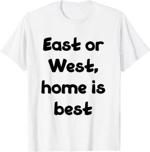 east or west, home is best T-Shirt