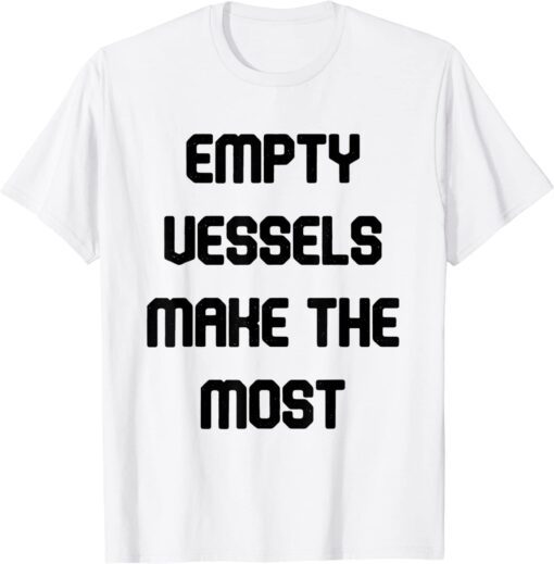 empty vessels make the most Tee Shirt