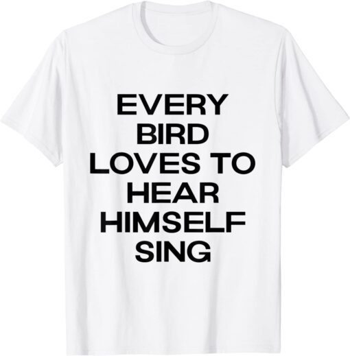every bird loves to hear himself sing Classic Shirt