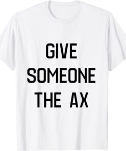 give someone the ax T-Shirt