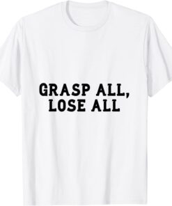 grasp all, lose all Tee Shirt